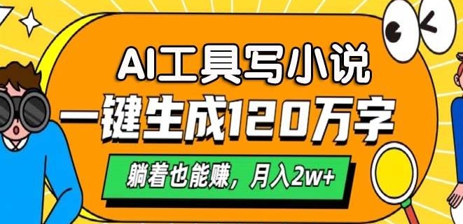 A专用工具写网络小说，一键生成120万字符，平躺着也有收入，月入了W-云网创资源站