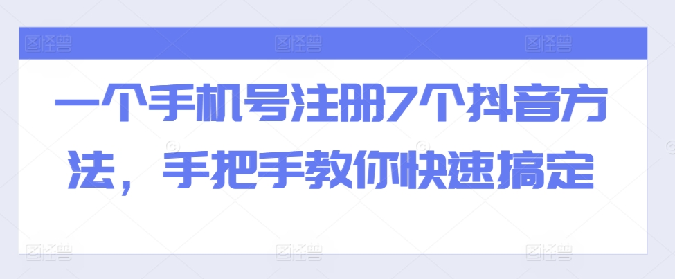 一个手机号码注册7个抖音视频方式，教你如何迅速解决-云网创资源站