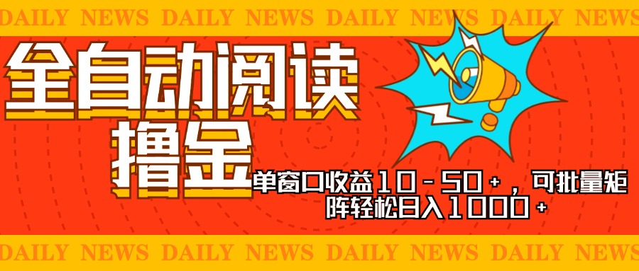 全自动阅读撸金，单窗口收益10-50+，可批量矩阵轻松日入1000+，新手小…-云网创资源站