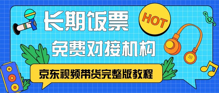 京东视频带货完整版教程，长期饭票、免费对接机构-云网创资源站