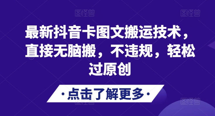 全新抖音卡图文并茂运送技术性，立即没脑子搬，不违规，轻松突破原创设计-云网创资源站