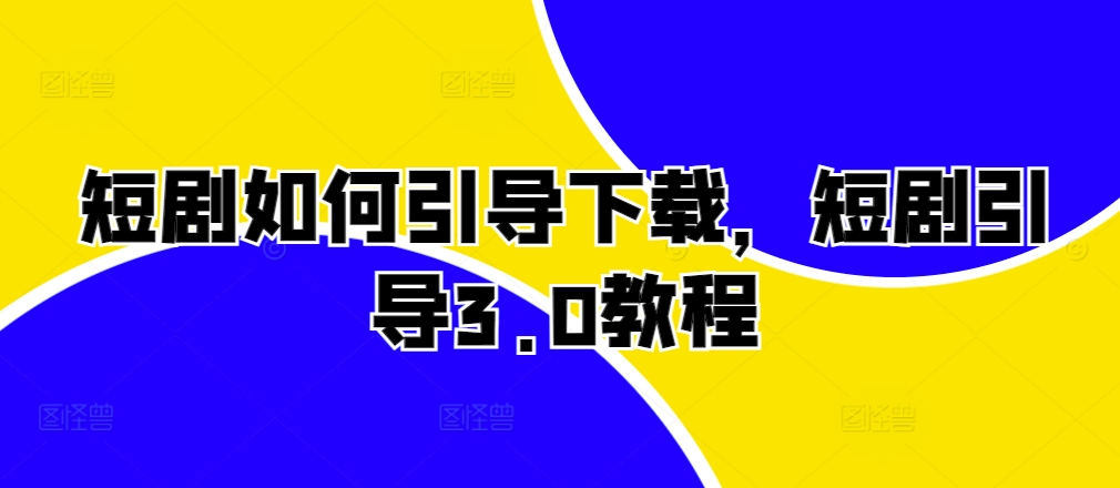 短剧剧本怎样帮助免费下载，短剧剧本正确引导3.0实例教程-云网创资源站