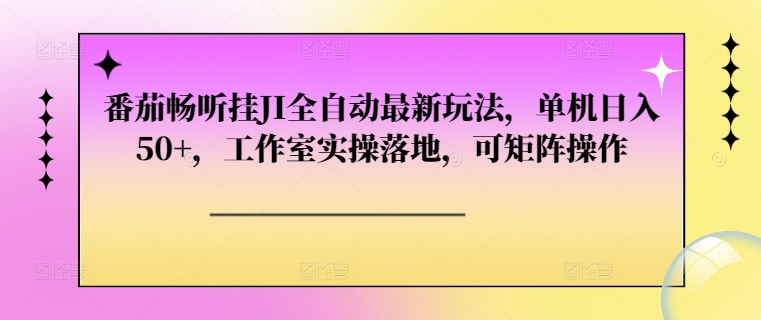 番茄畅听挂JI自动式全新游戏玩法，单机版日入50 ，个人工作室实际操作落地式，可引流矩阵实际操作-云网创资源站