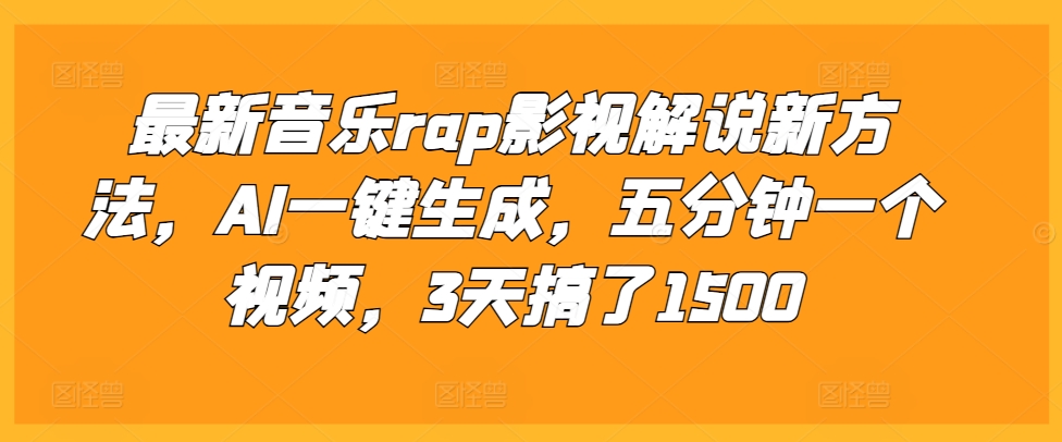 最新音乐rap影视解说新方法，AI一键生成，五分钟一个视频，3天搞了1500【揭秘】-云网创资源站