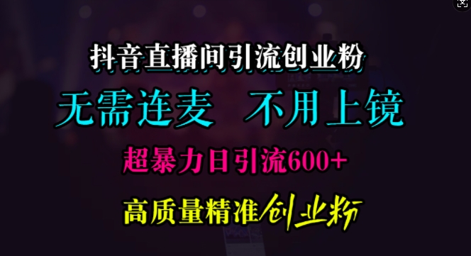 抖音直播引流方法自主创业粉，不用连麦直播、不用好看，超暴力行为日引流方法600 高品质精确自主创业粉【揭密】-云网创资源站